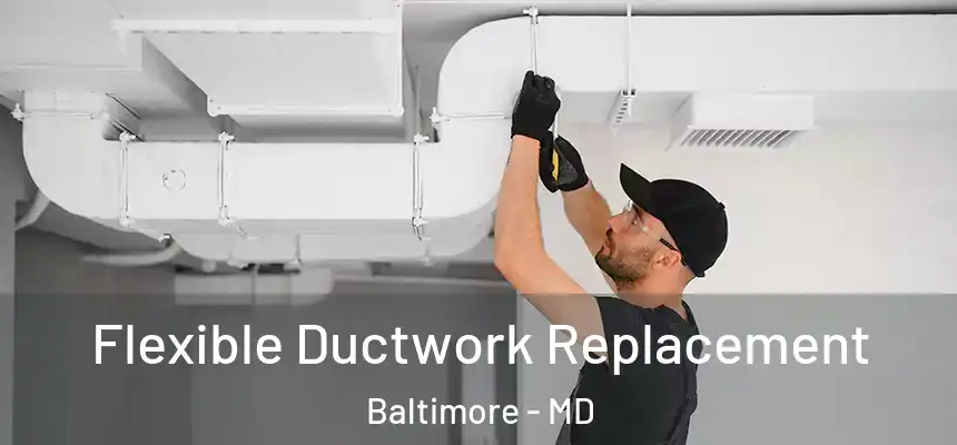 Flexible Ductwork Replacement Baltimore - MD
